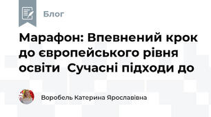 Марафон: Впевнений крок до європейського рівня освіти  Сучасні підходи до 