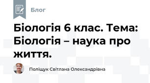 Біологія 6 клас. Тема: Біологія – наука про життя. 