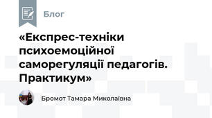 «Експрес-техніки психоемоційної саморегуляції педагогів. Практикум»