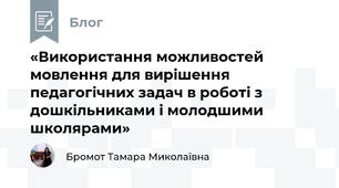 «Використання можливостей мовлення для вирішення педагогічних задач в роботі з дошкільниками і молодшими школярами»