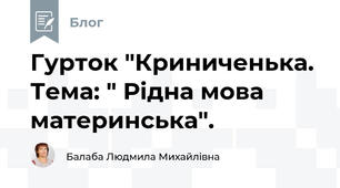Гурток "Криниченька. Тема: " Рідна мова материнська". 
