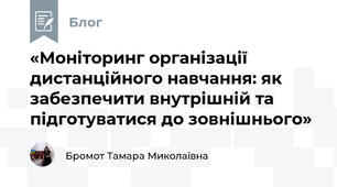«Моніторинг організації дистанційного навчання: як забезпечити внутрішній та підготуватися до зовнішнього»