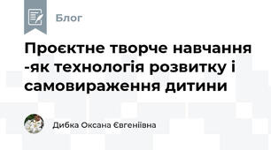 Проєктне творче навчання -як технологія розвитку і самовираження дитини 