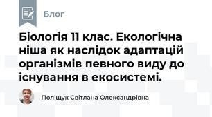 Біологія 11 клас. Екологічна ніша як наслідок адаптацій організмів певного виду до існування в екосистемі.