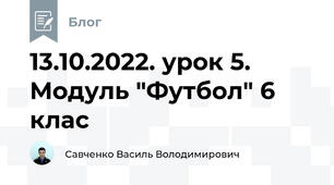 13.10.2022. урок 5. Модуль "Футбол" 6 клас