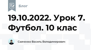 19.10.2022. Урок 7. Футбол. 10 клас