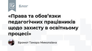 «Права та обов’язки педагогічних працівників щодо захисту в освітньому процесі»