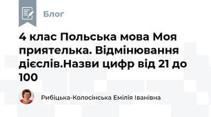 4 клас Польська мова Моя приятелька. Відмінювання дієслів.Назви цифр від 21 до 100
