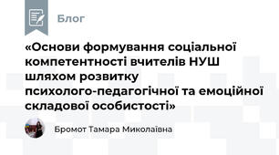 «Основи формування соціальної компетентності вчителів НУШ шляхом розвитку психолого-педагогічної та емоційної складової особистості»