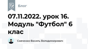 07.11.2022. урок 16. Модуль "Футбол" 6 клас