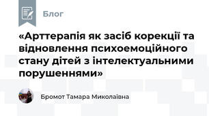 «Арттерапія як засіб корекції та відновлення психоемоційного стану дітей з інтелектуальними порушеннями»