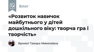 «Розвиток навичок майбутнього у дітей дошкільного віку: творча гра і творчість»