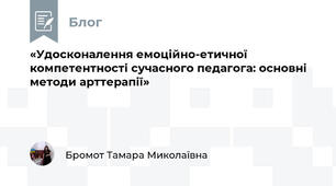 «Удосконалення емоційно-етичної компетентності сучасного педагога: основні методи арттерапії»