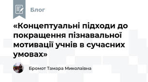 «Концептуальні підходи до покращення пізнавальної мотивації учнів в сучасних умовах»