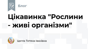 Цікавинка "Рослини - живі організми"
