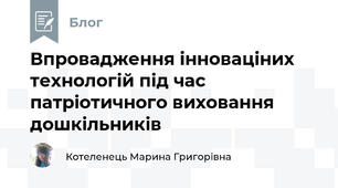 Впровадження інноваціних технологій під час патріотичного виховання дошкільників