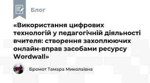 «Використання цифрових технологій у педагогічній діяльності вчителя: створення захоплюючих онлайн-вправ засобами ресурсу Wordwall»