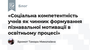 «Соціальна компетентність учнів як чинник формування пізнавальної мотивації в освітньому процесі»