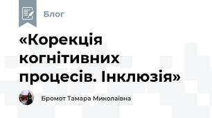 «Корекція когнітивних процесів. Інклюзія»