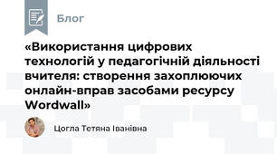 «Використання цифрових технологій у педагогічній діяльності вчителя: створення захоплюючих онлайн-вправ засобами ресурсу Wordwall»