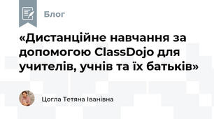 «Дистанційне навчання за допомогою ClassDojo для учителів, учнів та їх батьків»