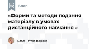 «Форми та методи подання матеріалу в умовах дистанційного навчання »