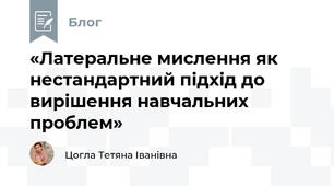 «Латеральне мислення як нестандартний підхід до вирішення навчальних проблем»