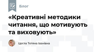 «Креативні методики читання, що мотивують та виховують»