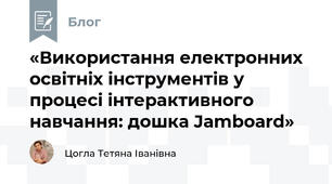 «Використання електронних освітніх інструментів у процесі інтерактивного навчання: дошка Jamboard»