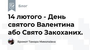 14 лютого - День святого Валентина або Свято Закоханих.