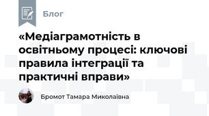 «Медіаграмотність в освітньому процесі: ключові правила інтеграції та практичні вправи»
