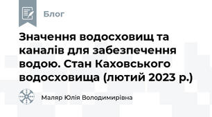 Значення водосховищ та каналів для забезпечення водою. Стан Каховського водосховища (лютий 2023 р.)