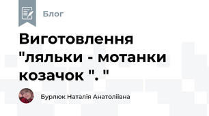 Виготовлення "ляльки - мотанки козачок ". " 
