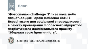 "Фотоспалах- сhallenge “Пливе кача, небо плаче”, до Дня Героїв Небесної Сотні і  Всесвітнього дня соціальної справедливості, в рамках проведення ІІ обласного відкритого патріотичного дослідницького проєкту “Збережи свою ідентичність”.