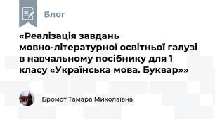 «Реалізація завдань мовно-літературної освітньої галузі в навчальному посібнику для 1 класу «Українська мова. Буквар»»
