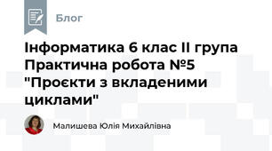 Інформатика 6 клас ІІ група Практична робота №5 "Проєкти з вкладеними циклами"