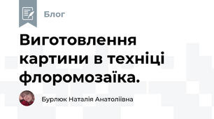 Виготовлення картини в техніці флоромозаїка. 