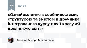 «Ознайомлення з особливостями, структурою та змістом підручника інтегрованого курсу для 1 класу «Я досліджую світ»»