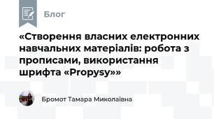 «Створення власних електронних навчальних матеріалів: робота з прописами, використання шрифта «Propysy»»
