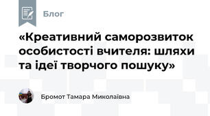 «Креативний саморозвиток особистості вчителя: шляхи та ідеї творчого пошуку»