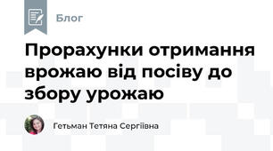 Прорахунки отримання врожаю від посіву до збору урожаю