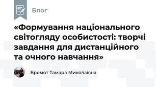 «Формування національного світогляду особистості: творчі завдання для дистанційного та очного навчання»