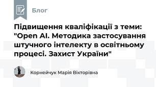 Підвищення кваліфікації з теми: "Open AІ. Методика застосування штучного інтелекту в освітньому процесі. Захист України"