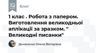 1 клас . Робота з папером. Виготовлення великодньої аплікації за зразком. " Великодні писанки"