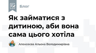 Як займатися з дитиною, аби вона сама цього хотіла