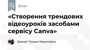«Створення трендових відеоуроків засобами сервісу Canva»