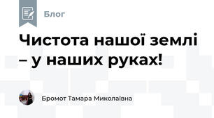 Чистота нашої землі – у наших руках!
