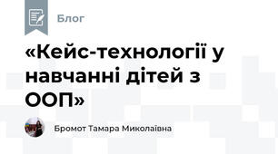 «Кейс-технології у навчанні дітей з ООП»