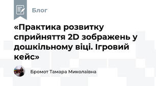 «Практика розвитку сприйняття 2D зображень у дошкільному віці. Ігровий кейс»