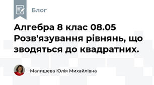Алгебра 8 клас 08.05 Розв'язування рівнянь, що зводяться до квадратних.